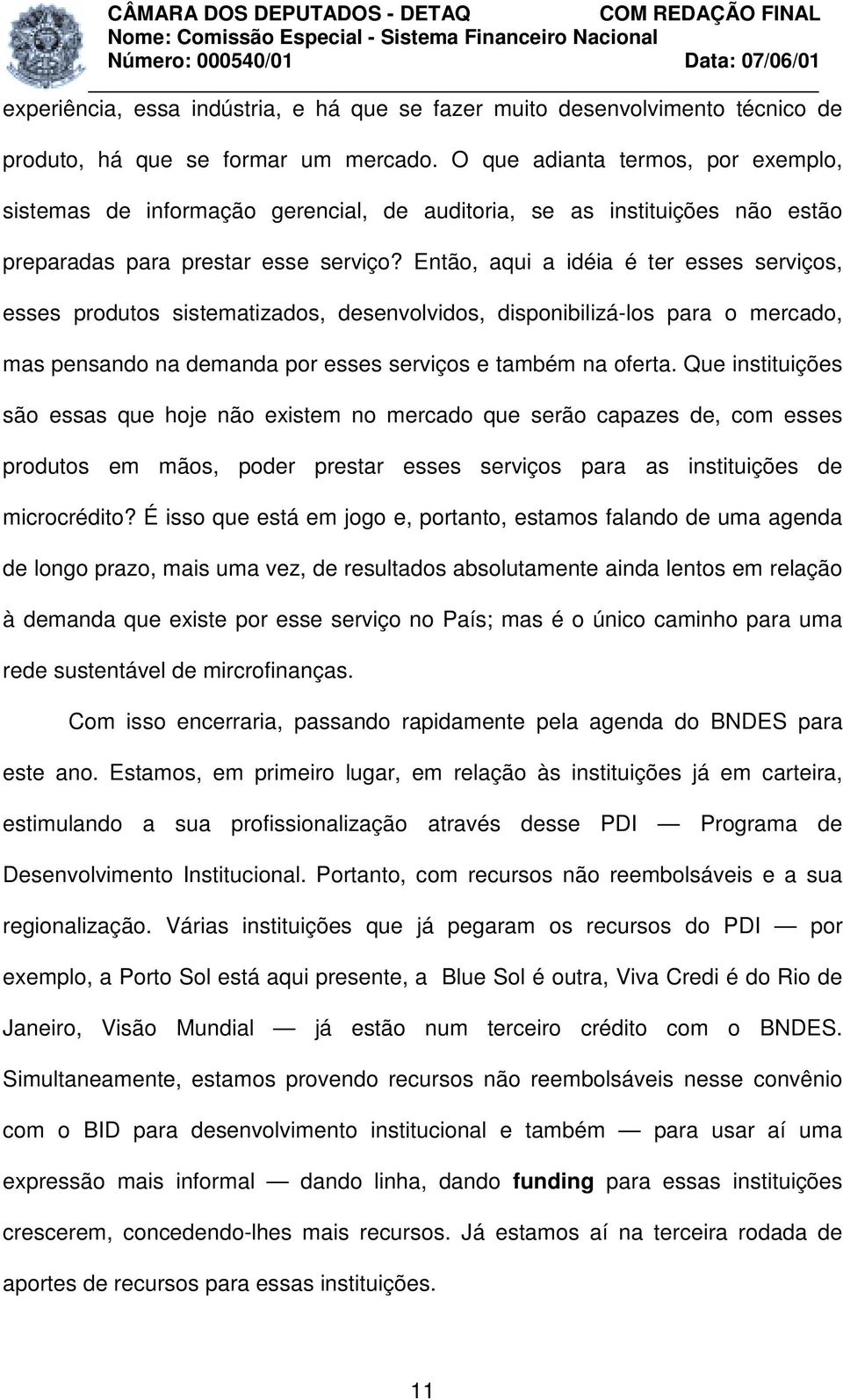 Então, aqui a idéia é ter esses serviços, esses produtos sistematizados, desenvolvidos, disponibilizá-los para o mercado, mas pensando na demanda por esses serviços e também na oferta.