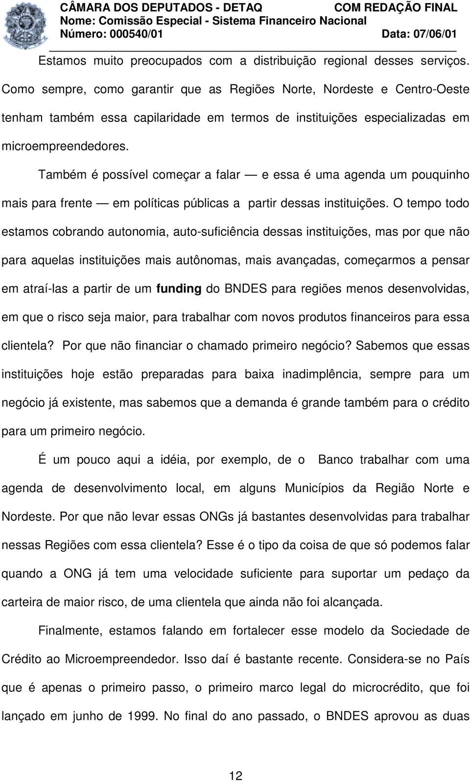 Também é possível começar a falar e essa é uma agenda um pouquinho mais para frente em políticas públicas a partir dessas instituições.