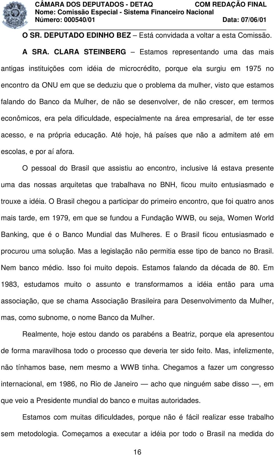 estamos falando do Banco da Mulher, de não se desenvolver, de não crescer, em termos econômicos, era pela dificuldade, especialmente na área empresarial, de ter esse acesso, e na própria educação.