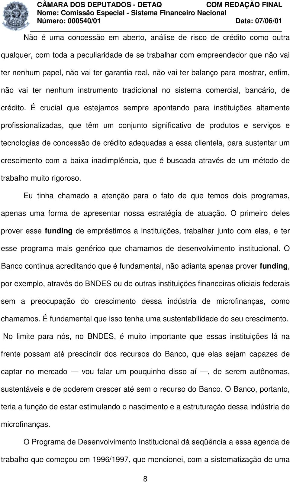 É crucial que estejamos sempre apontando para instituições altamente profissionalizadas, que têm um conjunto significativo de produtos e serviços e tecnologias de concessão de crédito adequadas a