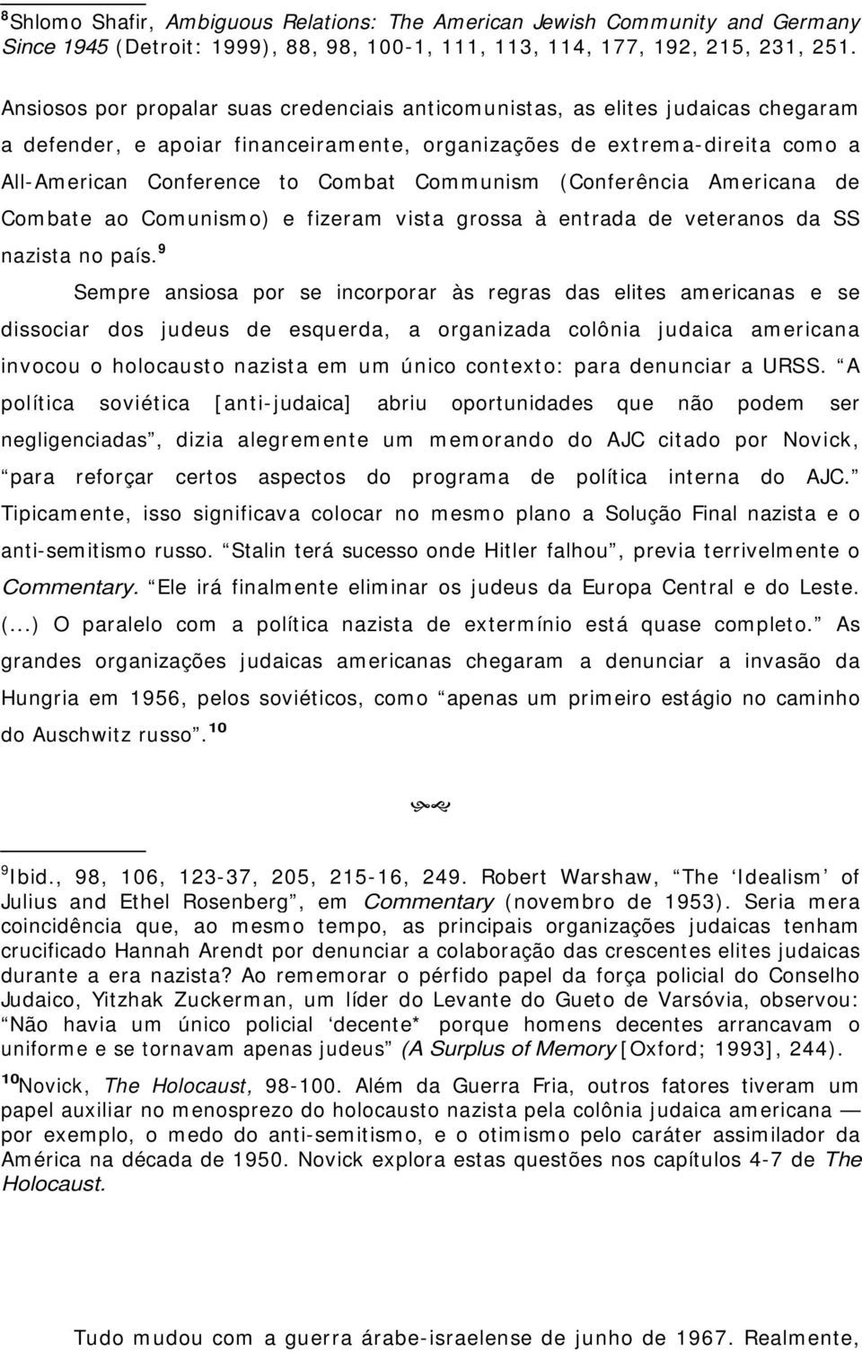 Communism (Conferência Americana de Combate ao Comunismo) e fizeram vista grossa à entrada de veteranos da SS nazista no país.