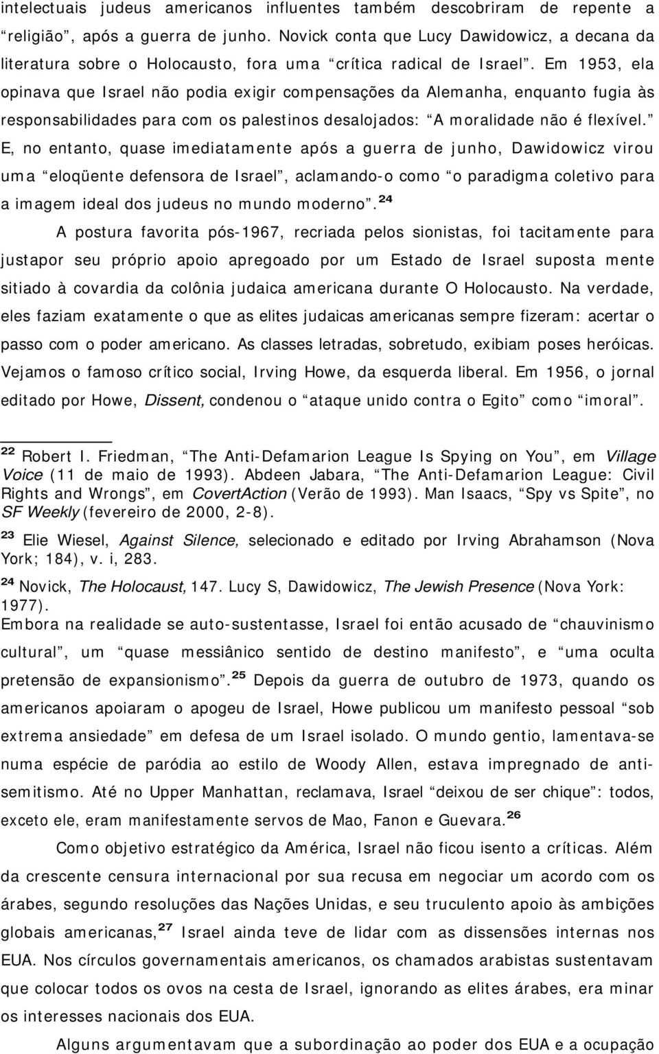 Em 1953, ela opinava que Israel não podia exigir compensações da Alemanha, enquanto fugia às responsabilidades para com os palestinos desalojados: A moralidade não é flexível.