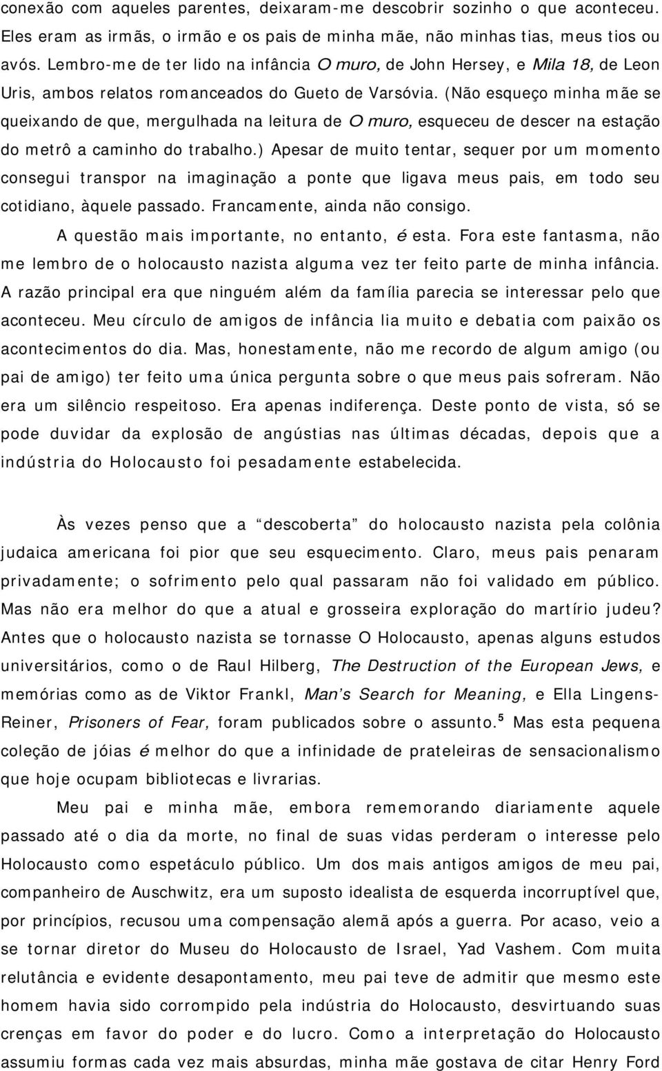 (Não esqueço minha mãe se queixando de que, mergulhada na leitura de O muro, esqueceu de descer na estação do metrô a caminho do trabalho.