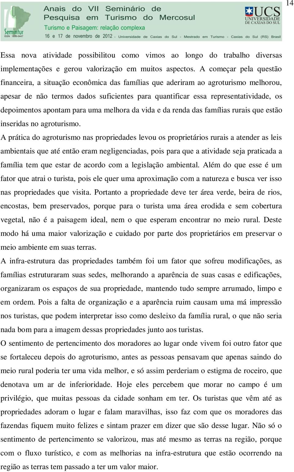 depoimentos apontam para uma melhora da vida e da renda das famílias rurais que estão inseridas no agroturismo.