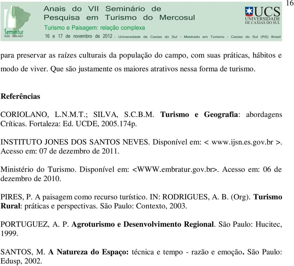 Ministério do Turismo. Disponível em: <WWW.embratur.gov.br>. Acesso em: 06 de dezembro de 2010. PIRES, P. A paisagem como recurso turístico. IN: RODRIGUES, A. B. (Org).