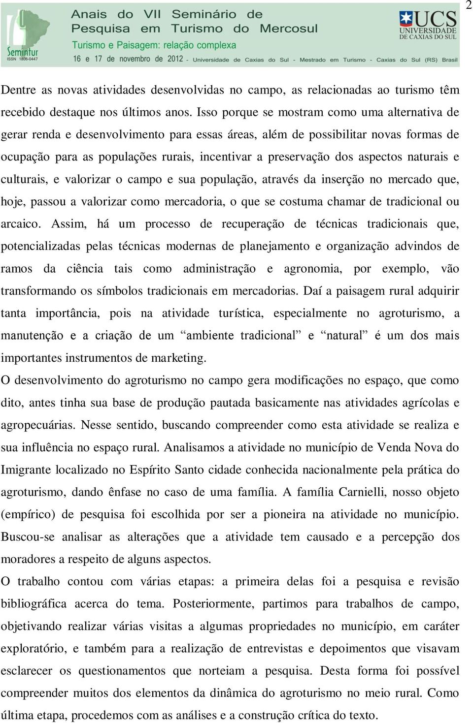 aspectos naturais e culturais, e valorizar o campo e sua população, através da inserção no mercado que, hoje, passou a valorizar como mercadoria, o que se costuma chamar de tradicional ou arcaico.