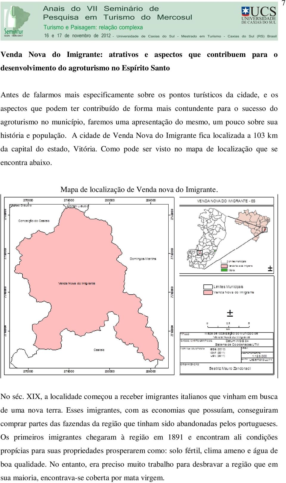 A cidade de Venda Nova do Imigrante fica localizada a 103 km da capital do estado, Vitória. Como pode ser visto no mapa de localização que se encontra abaixo.