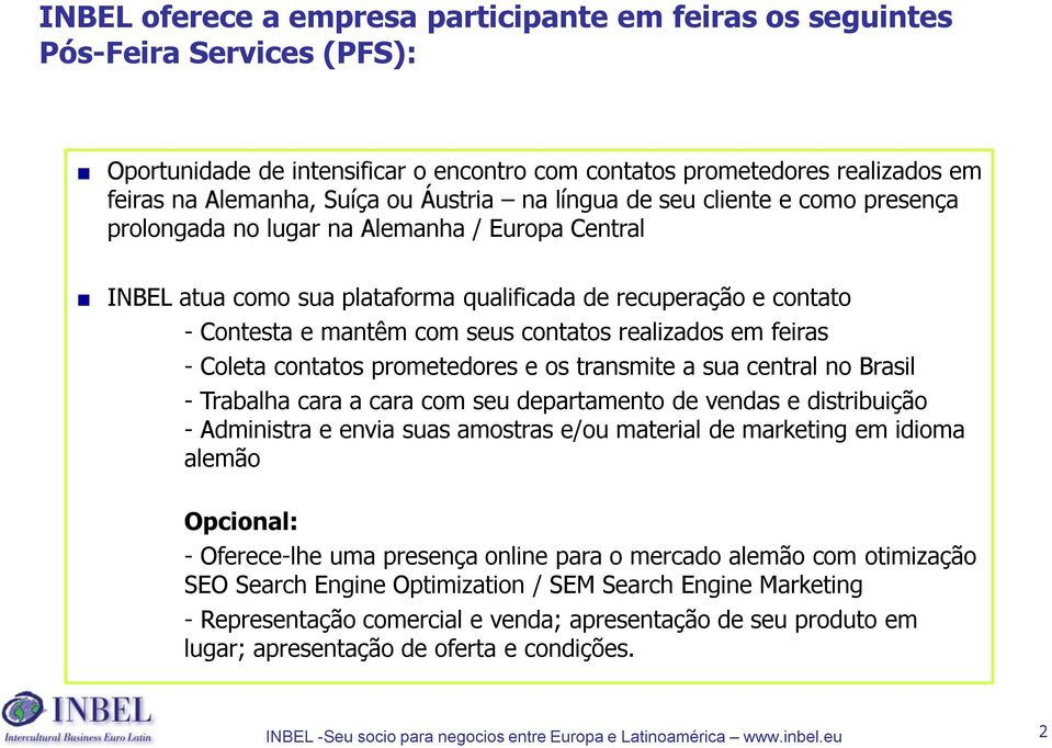 contatos realizados em feiras - Coleta contatos prometedores e os transmite a sua central no Brasil - Trabalha cara a cara com seu departamento de vendas e distribuição - Administra e envia suas