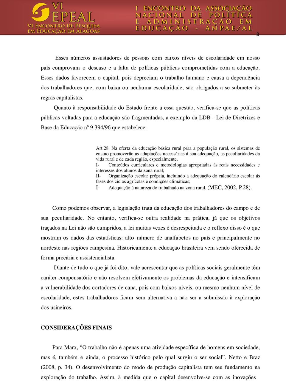 Quanto à responsabilidade do Estado frente a essa questão, verifica-se que as políticas públicas voltadas para a educação são fragmentadas, a exemplo da LDB - Lei de Diretrizes e Base da Educação nº