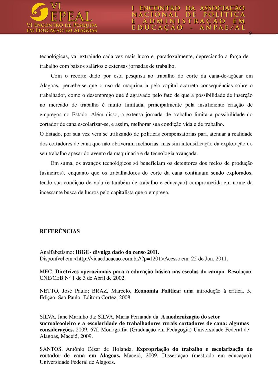 que é agravado pelo fato de que a possibilidade de inserção no mercado de trabalho é muito limitada, principalmente pela insuficiente criação de empregos no Estado.