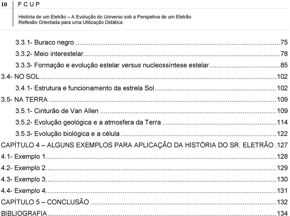 .. 114 3.5.3- Evolução biológica e a célula... 122 CAPÍTULO 4 ALGUNS EXEMPLOS PARA APLICAÇÃO DA HISTÓRIA DO SR. ELETRÃO. 127 4.1- Exemplo 1... 128 4.2- Exemplo 2.