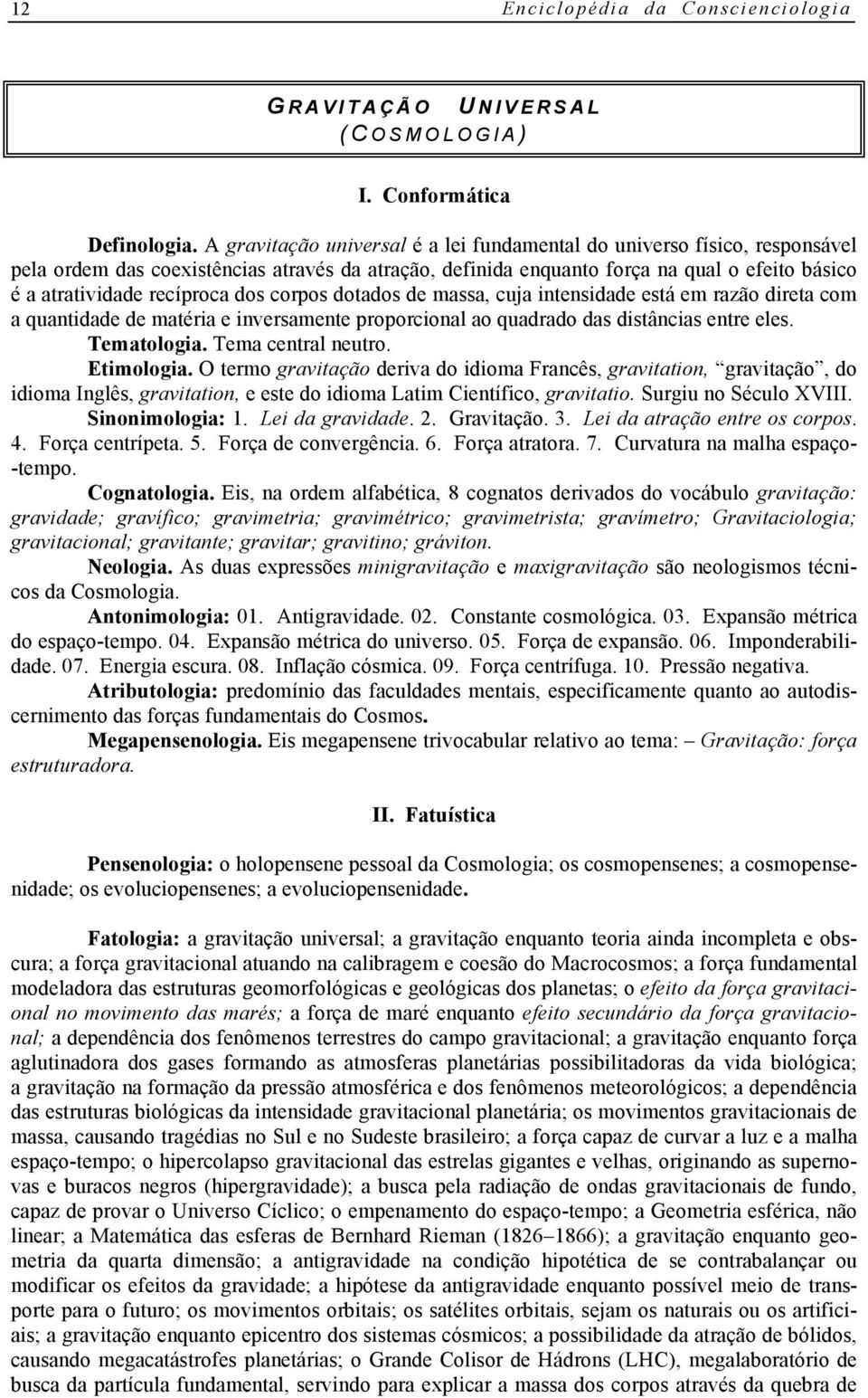 dos corpos dotados de massa, cuja intensidade está em razão direta com a quantidade de matéria e inversamente proporcional ao quadrado das distâncias entre eles. Tematologia. Tema central neutro.