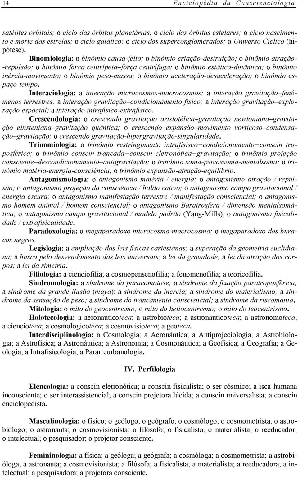 Binomiologia: o binômio causa-feito; o binômio criação-destruição; o binômio atração- -repulsão; o binômio força centrípeta força centrífuga; o binômio estática-dinâmica; o binômio inércia-movimento;