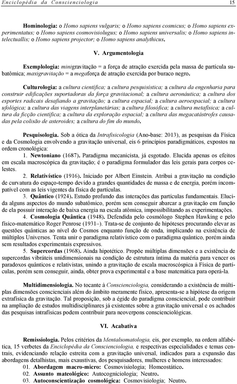 Argumentologia Exemplologia: minigravitação = a força de atração exercida pela massa de partícula subatômica; maxigravitação = a megaforça de atração exercida por buraco negro.