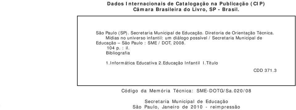 Mídias no universo infantil: um diálogo possível / Secretaria Municipal de Educação São Paulo : SME / DOT, 2008. 104 p. : il.