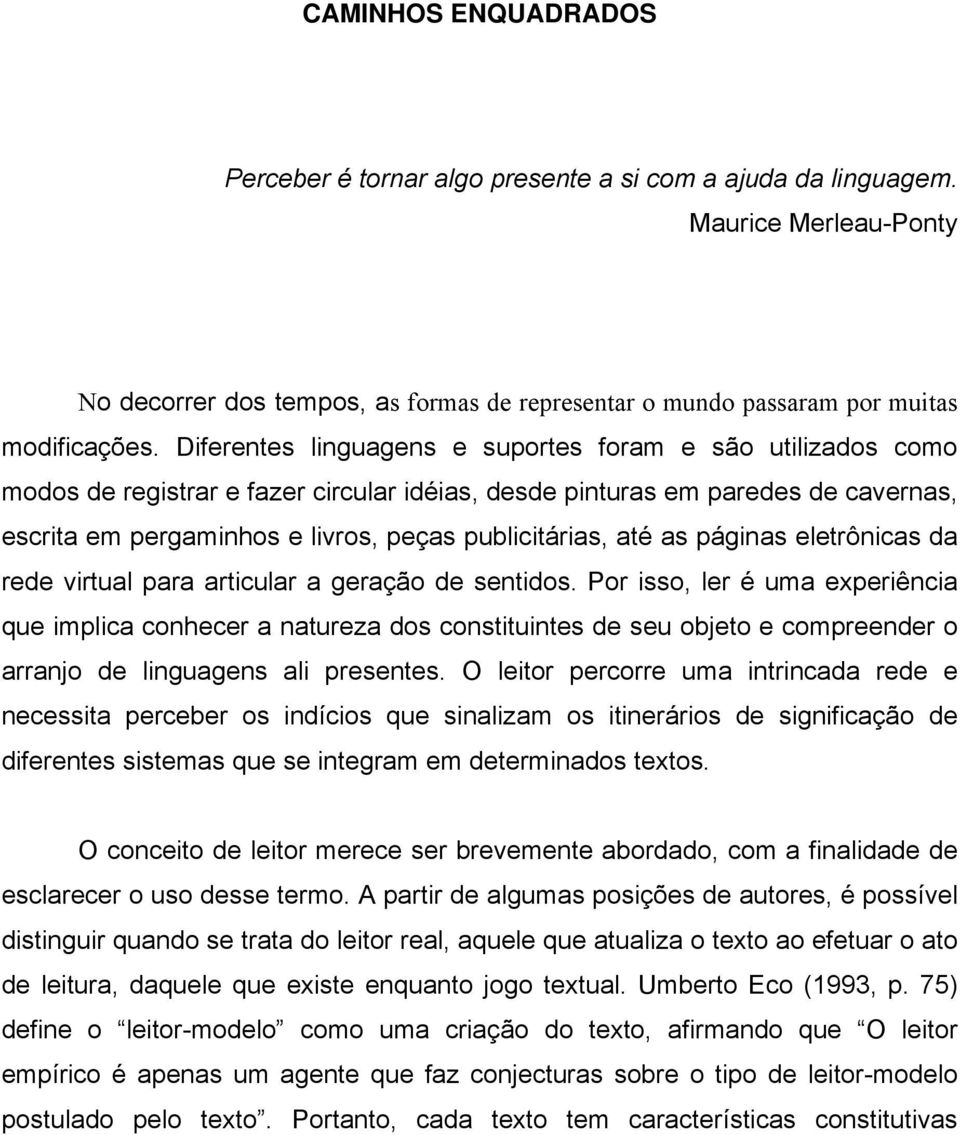 até as páginas eletrônicas da rede virtual para articular a geração de sentidos.