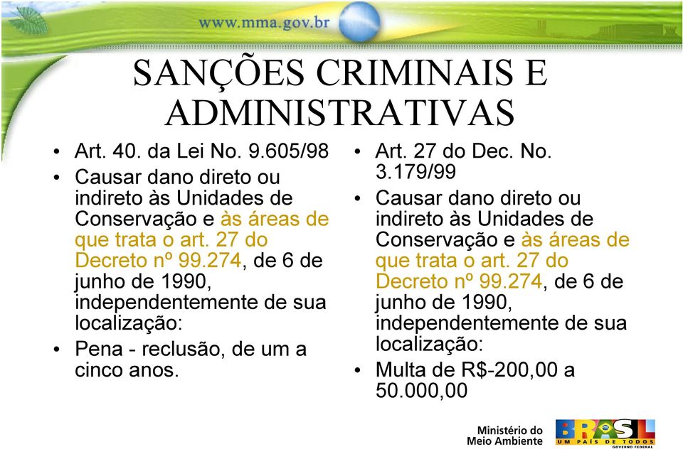 274, de 6 de junho de 1990, independentemente de sua localização: Pena - reclusão, de um a cinco anos. Art. 27 do Dec. No. 3.