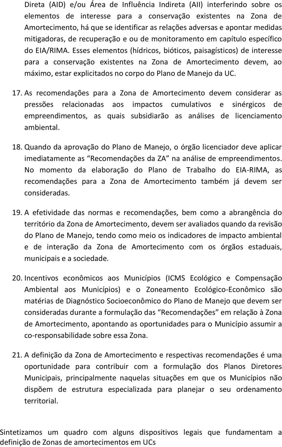 Esses elementos (hídricos, bióticos, paisagísticos) de interesse para a conservação existentes na Zona de Amortecimento devem, ao máximo, estar explicitados no corpo do Plano de Manejo da UC. 17.