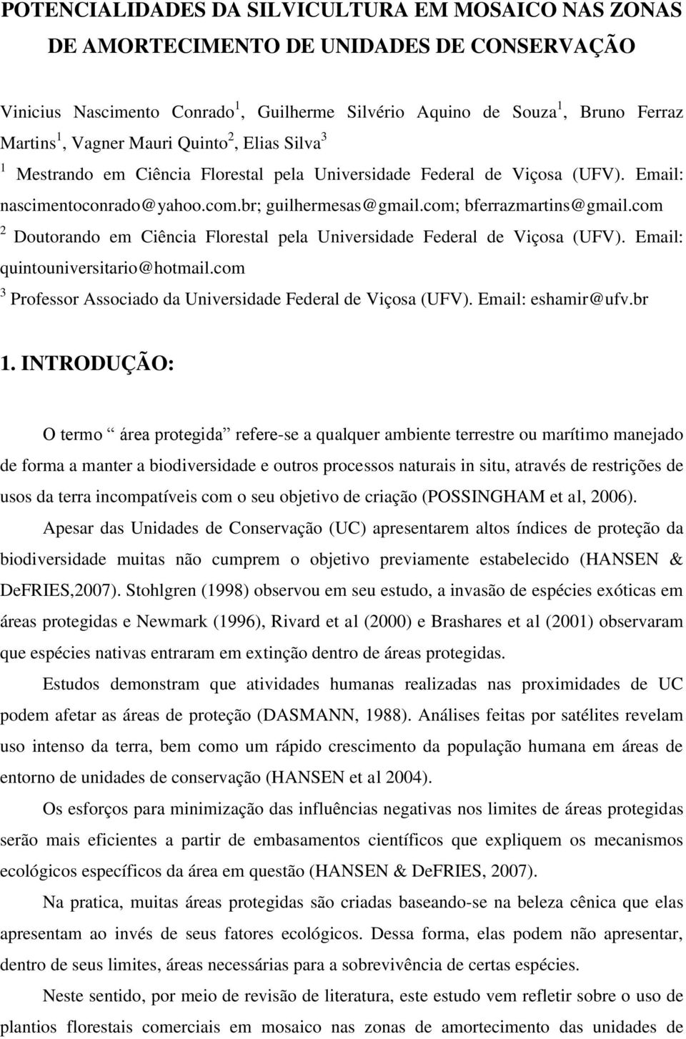 com 2 Doutorando em Ciência Florestal pela Universidade Federal de Viçosa (UFV). Email: quintouniversitario@hotmail.com 3 Professor Associado da Universidade Federal de Viçosa (UFV).