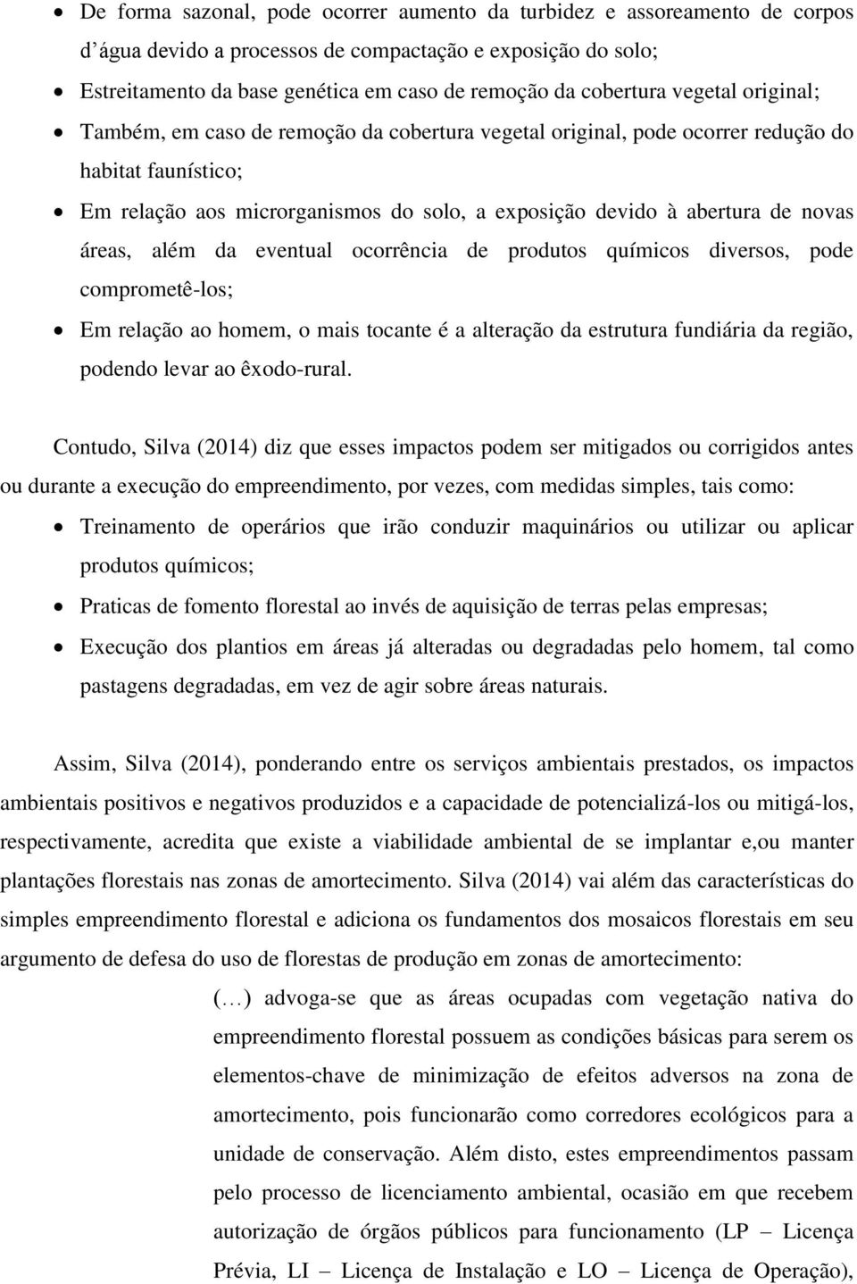 de novas áreas, além da eventual ocorrência de produtos químicos diversos, pode comprometê-los; Em relação ao homem, o mais tocante é a alteração da estrutura fundiária da região, podendo levar ao