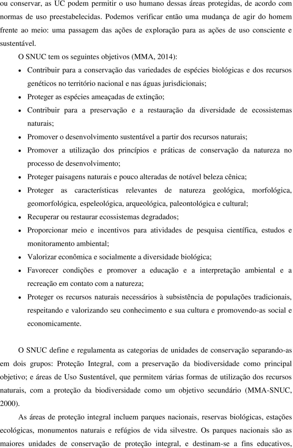 O SNUC tem os seguintes objetivos (MMA, 2014): Contribuir para a conservação das variedades de espécies biológicas e dos recursos genéticos no território nacional e nas águas jurisdicionais; Proteger