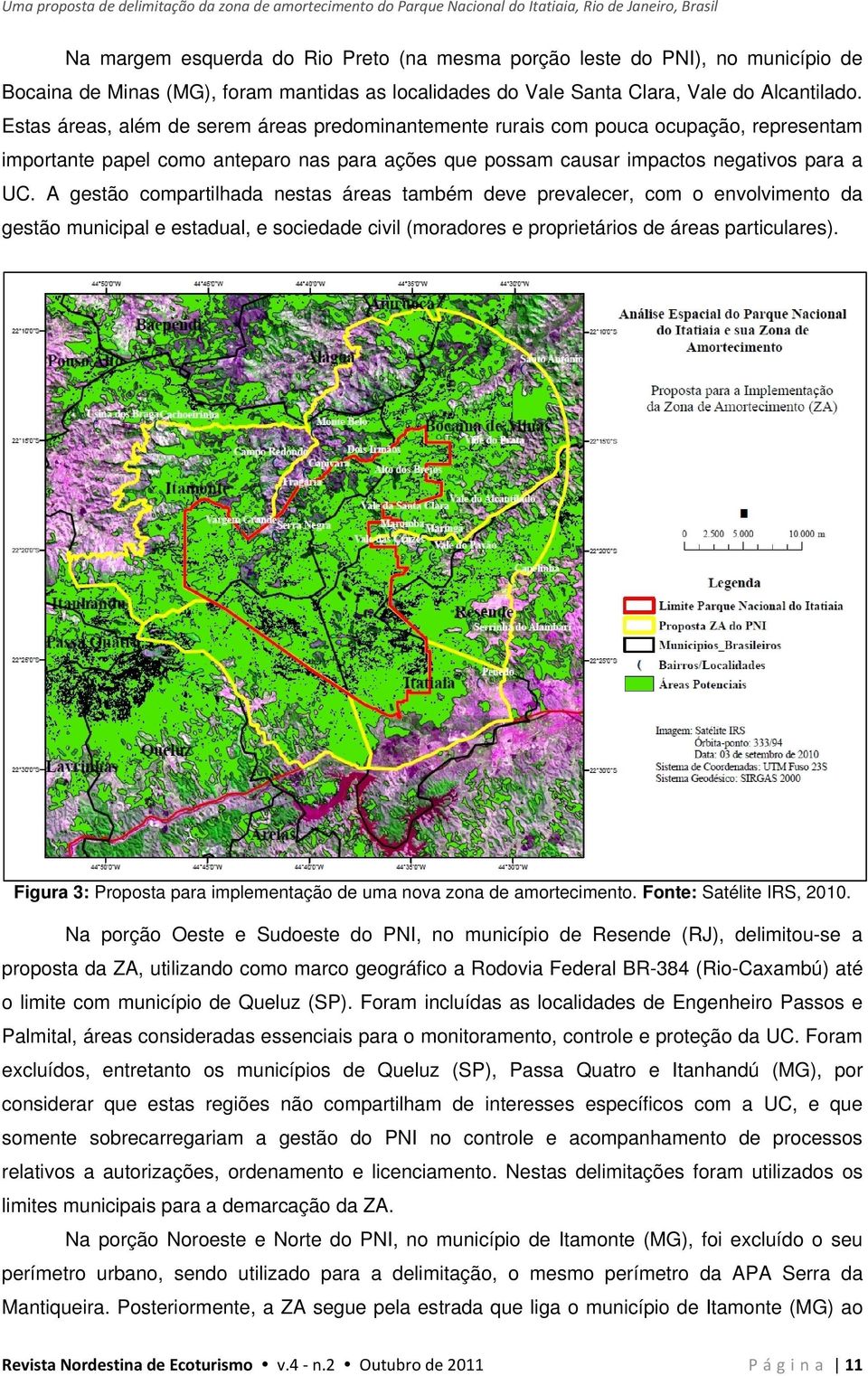 Estas áreas, além de serem áreas predominantemente rurais com pouca ocupação, representam importante papel como anteparo nas para ações que possam causar impactos negativos para a UC.