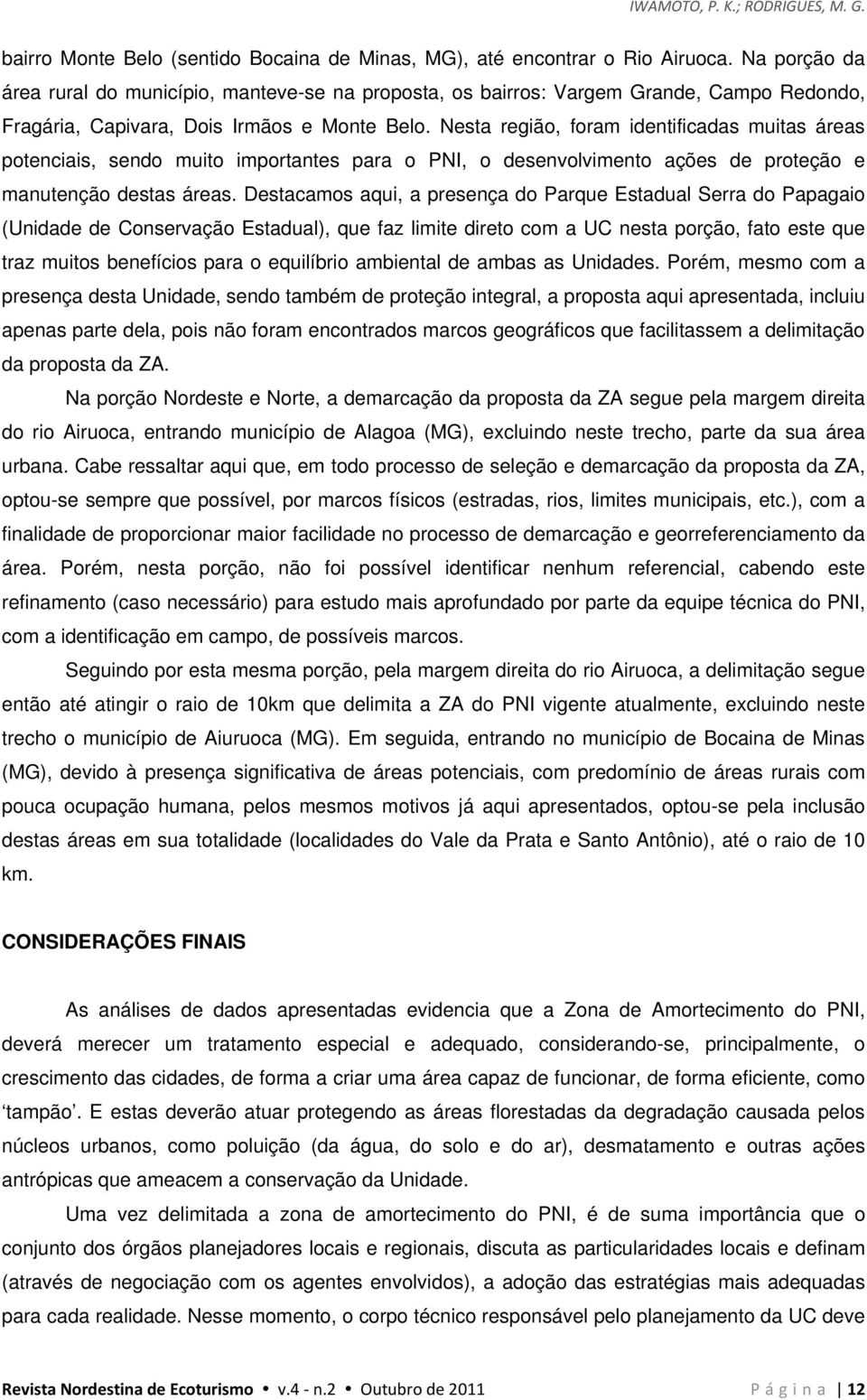 Nesta região, foram identificadas muitas áreas potenciais, sendo muito importantes para o PNI, o desenvolvimento ações de proteção e manutenção destas áreas.