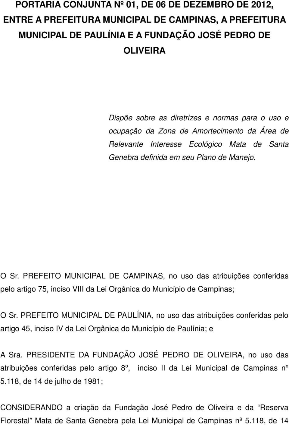 PREFEITO MUNICIPAL DE CAMPINAS, no uso das atribuições conferidas pelo artigo 75, inciso VIII da Lei Orgânica do Município de Campinas; O Sr.