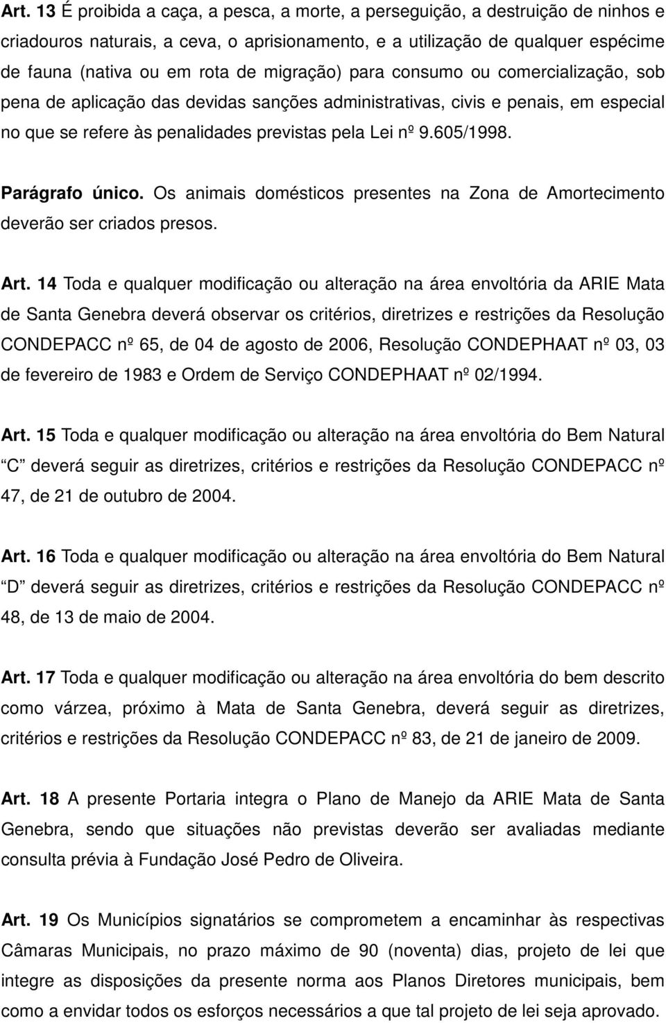 Parágrafo único. Os animais domésticos presentes na Zona de Amortecimento deverão ser criados presos. Art.