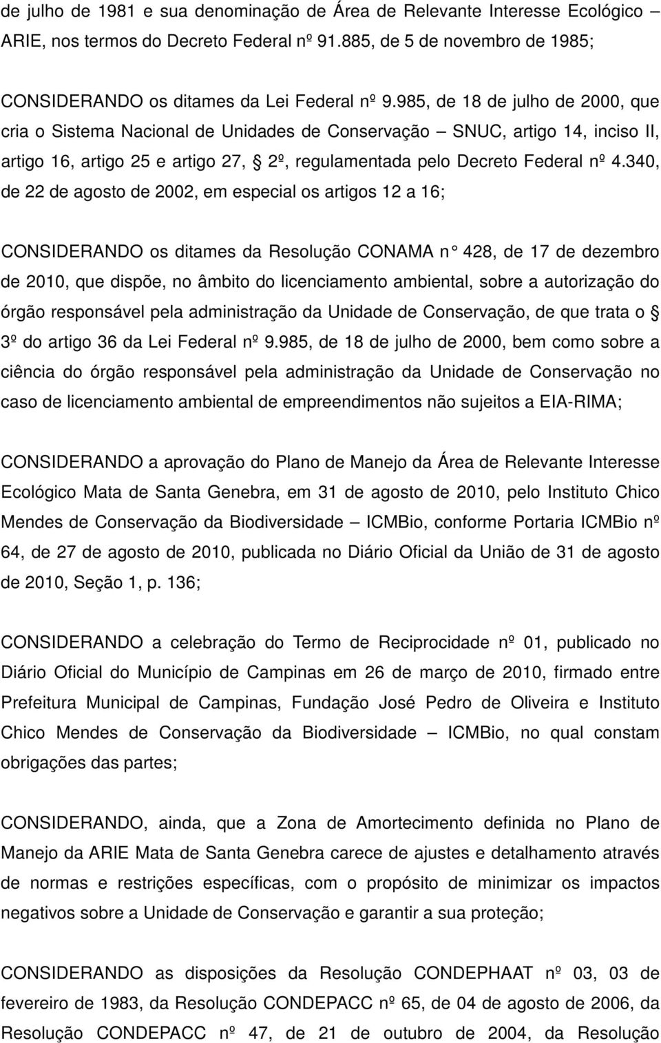 340, de 22 de agosto de 2002, em especial os artigos 12 a 16; CONSIDERANDO os ditames da Resolução CONAMA n 428, de 17 de dezembro de 2010, que dispõe, no âmbito do licenciamento ambiental, sobre a