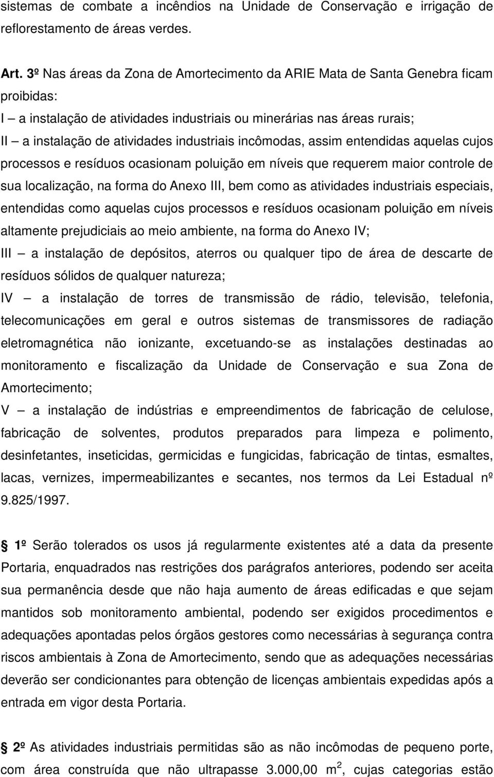 incômodas, assim entendidas aquelas cujos processos e resíduos ocasionam poluição em níveis que requerem maior controle de sua localização, na forma do Anexo III, bem como as atividades industriais