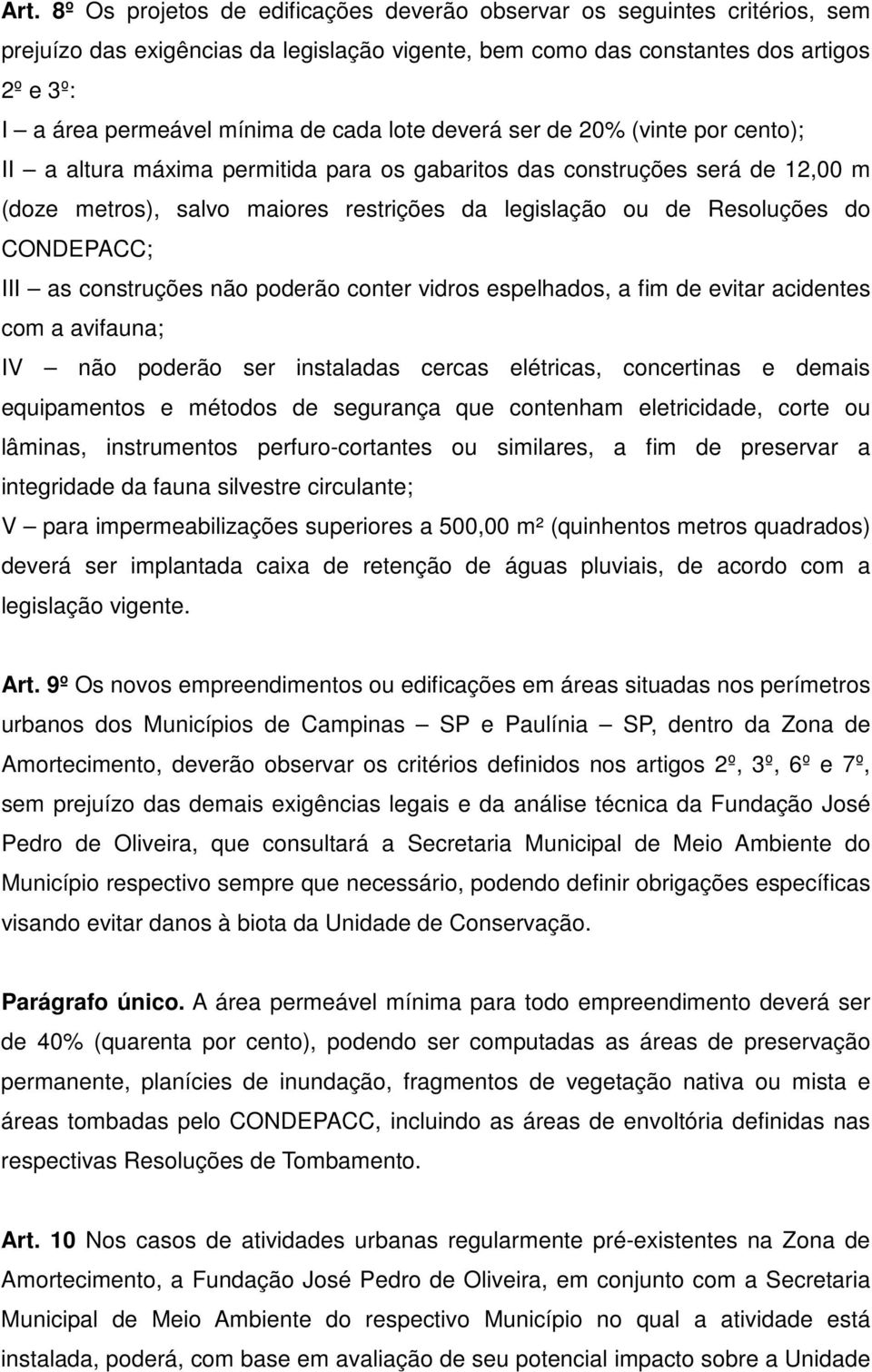 do CONDEPACC; III as construções não poderão conter vidros espelhados, a fim de evitar acidentes com a avifauna; IV não poderão ser instaladas cercas elétricas, concertinas e demais equipamentos e