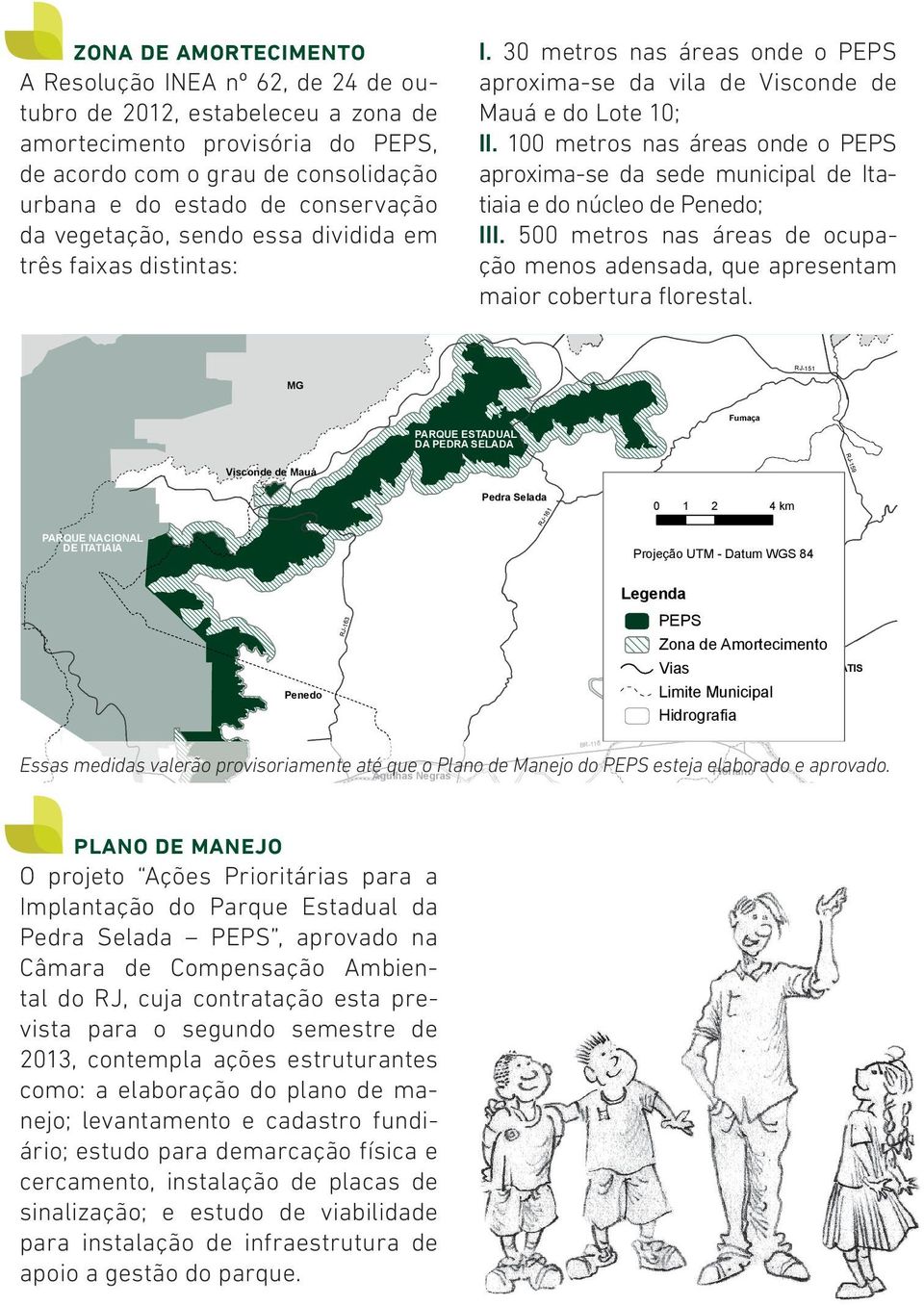 100 metros nas áreas onde o PEPS aproxima-se da sede municipal de Itatiaia e do núcleo de Penedo; III. 500 metros nas áreas de ocupação menos adensada, que apresentam maior cobertura florestal.