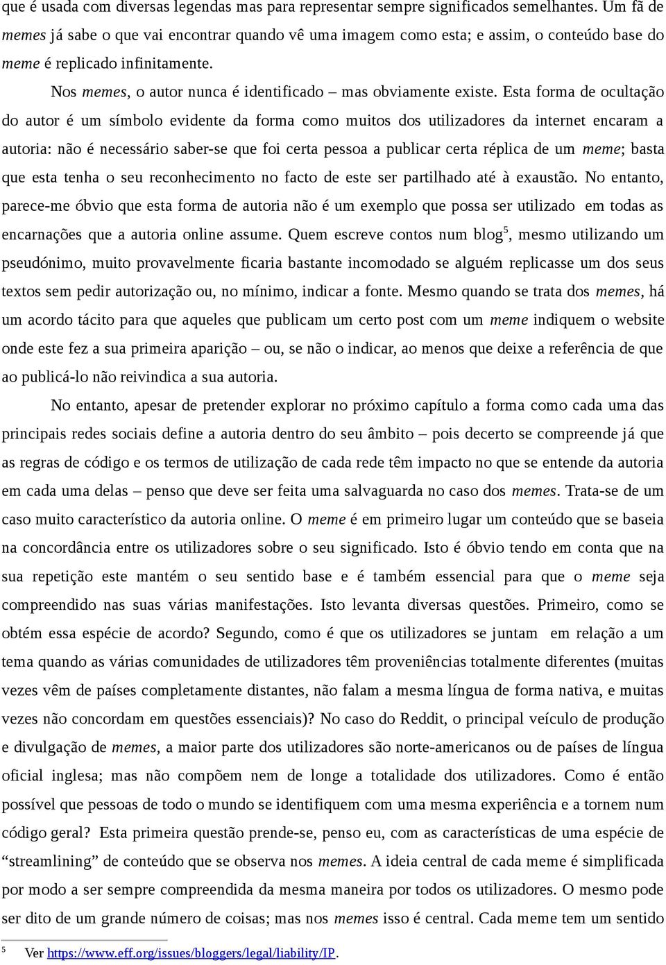 Esta forma de ocultação do autor é um símbolo evidente da forma como muitos dos utilizadores da internet encaram a autoria: não é necessário saber-se que foi certa pessoa a publicar certa réplica de