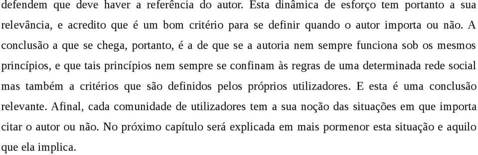 A conclusão a que se chega, portanto, é a de que se a autoria nem sempre funciona sob os mesmos princípios, e que tais princípios nem sempre se confinam às regras de uma