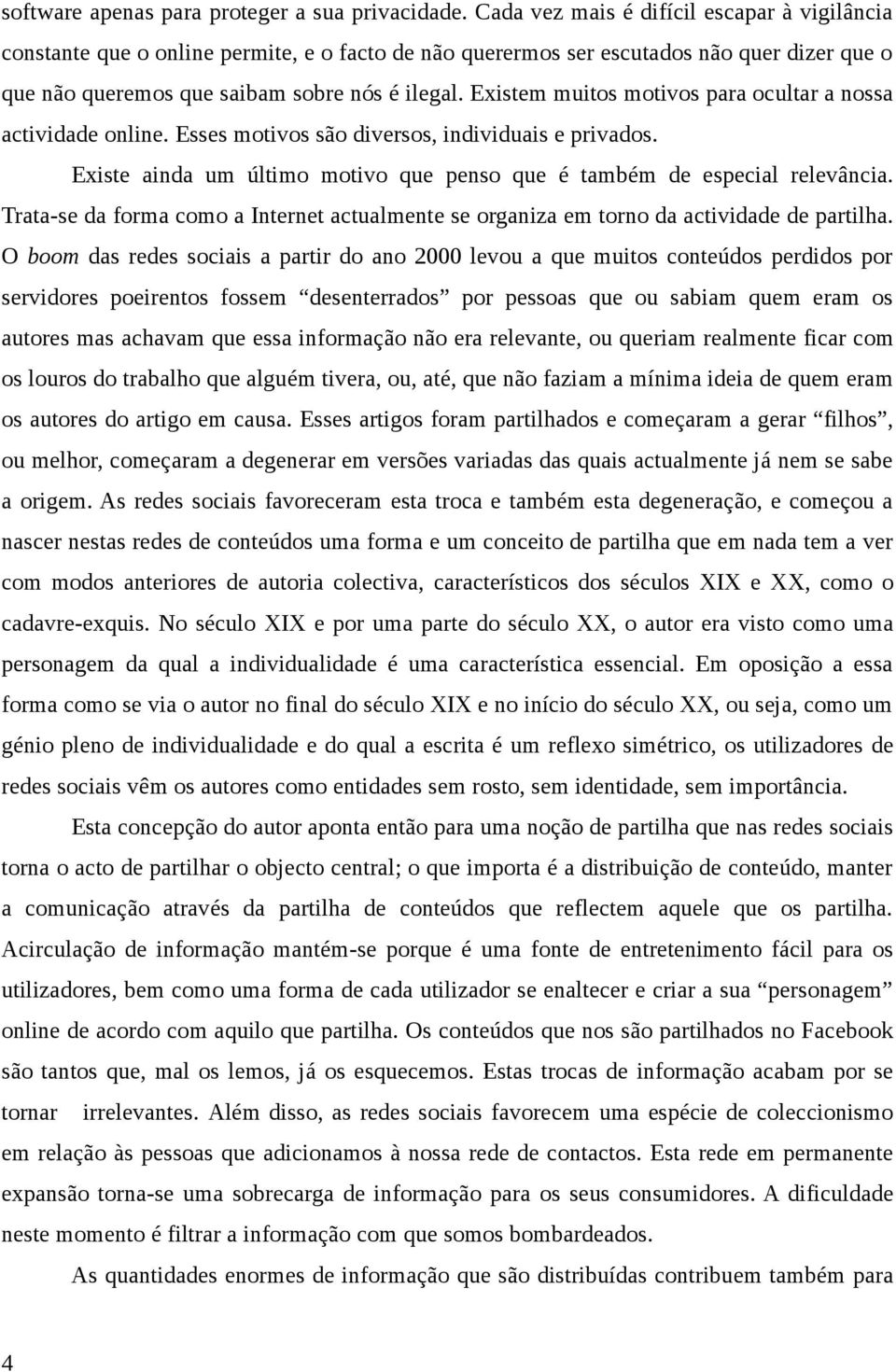 Existem muitos motivos para ocultar a nossa actividade online. Esses motivos são diversos, individuais e privados. Existe ainda um último motivo que penso que é também de especial relevância.