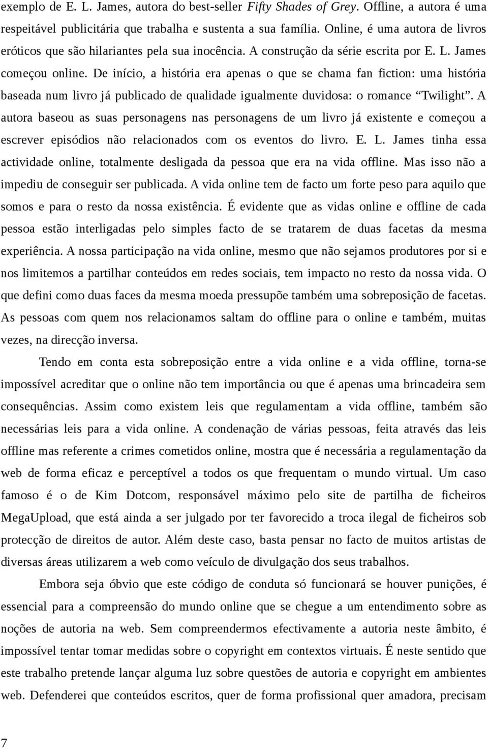 De início, a história era apenas o que se chama fan fiction: uma história baseada num livro já publicado de qualidade igualmente duvidosa: o romance Twilight.