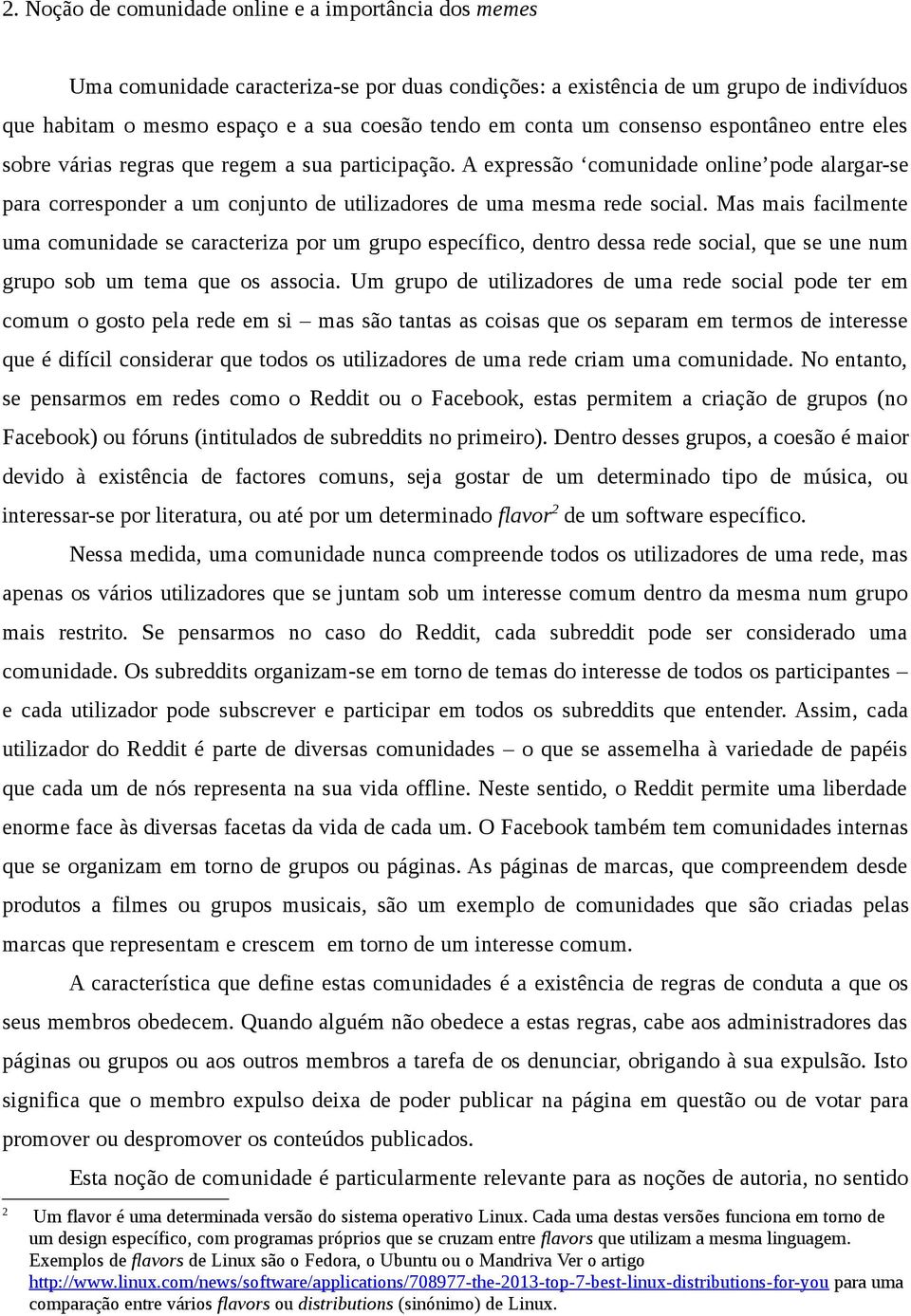 A expressão comunidade online pode alargar-se para corresponder a um conjunto de utilizadores de uma mesma rede social.