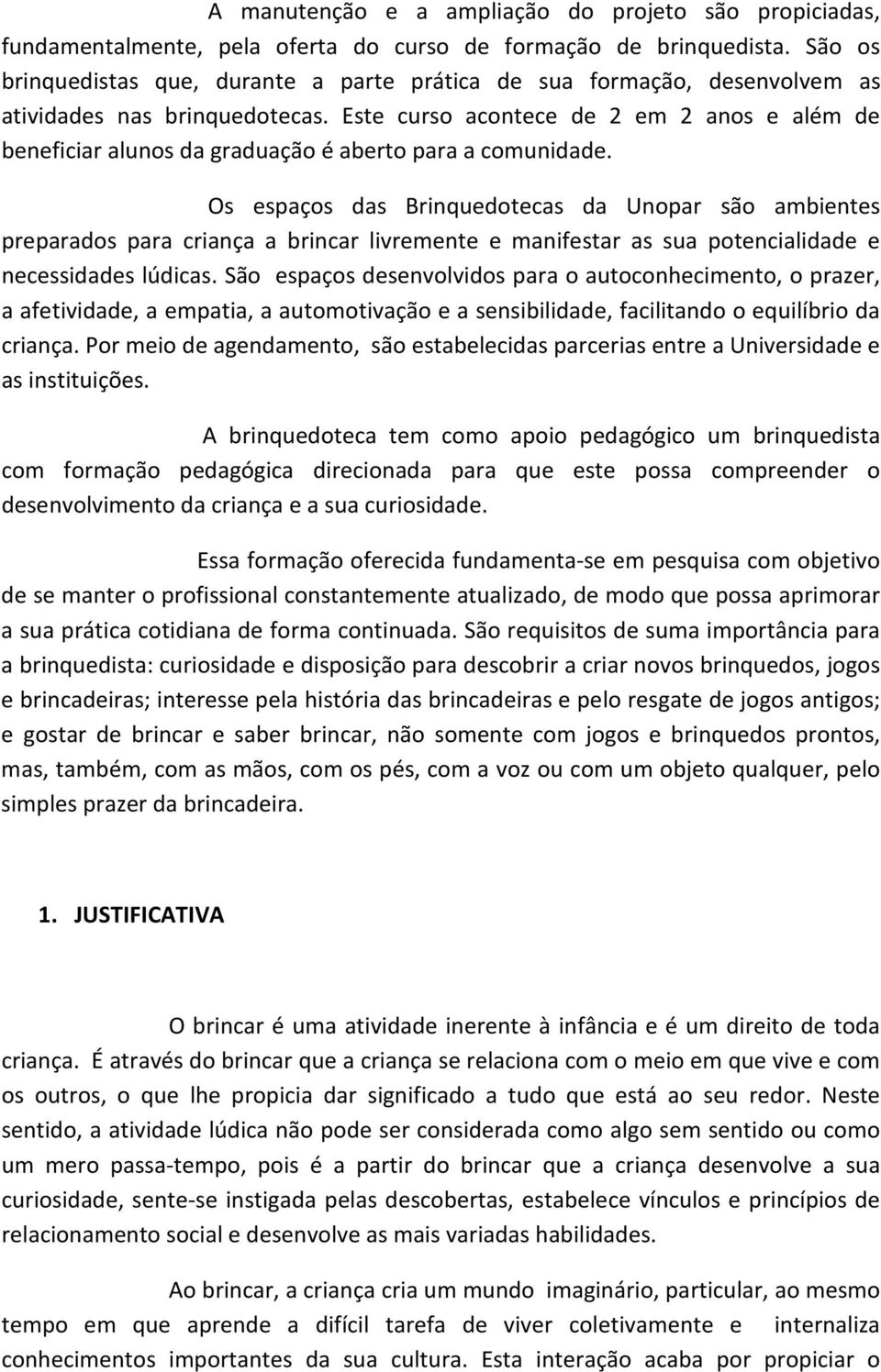 Este curso acontece de 2 em 2 anos e além de beneficiar alunos da graduação é aberto para a comunidade.