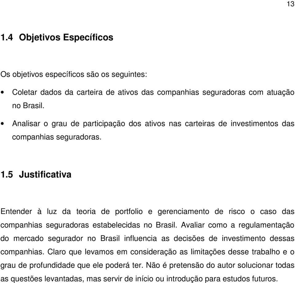 5 Justificativa Entender à luz da teoria de portfolio e gerenciamento de risco o caso das companhias seguradoras estabelecidas no Brasil.