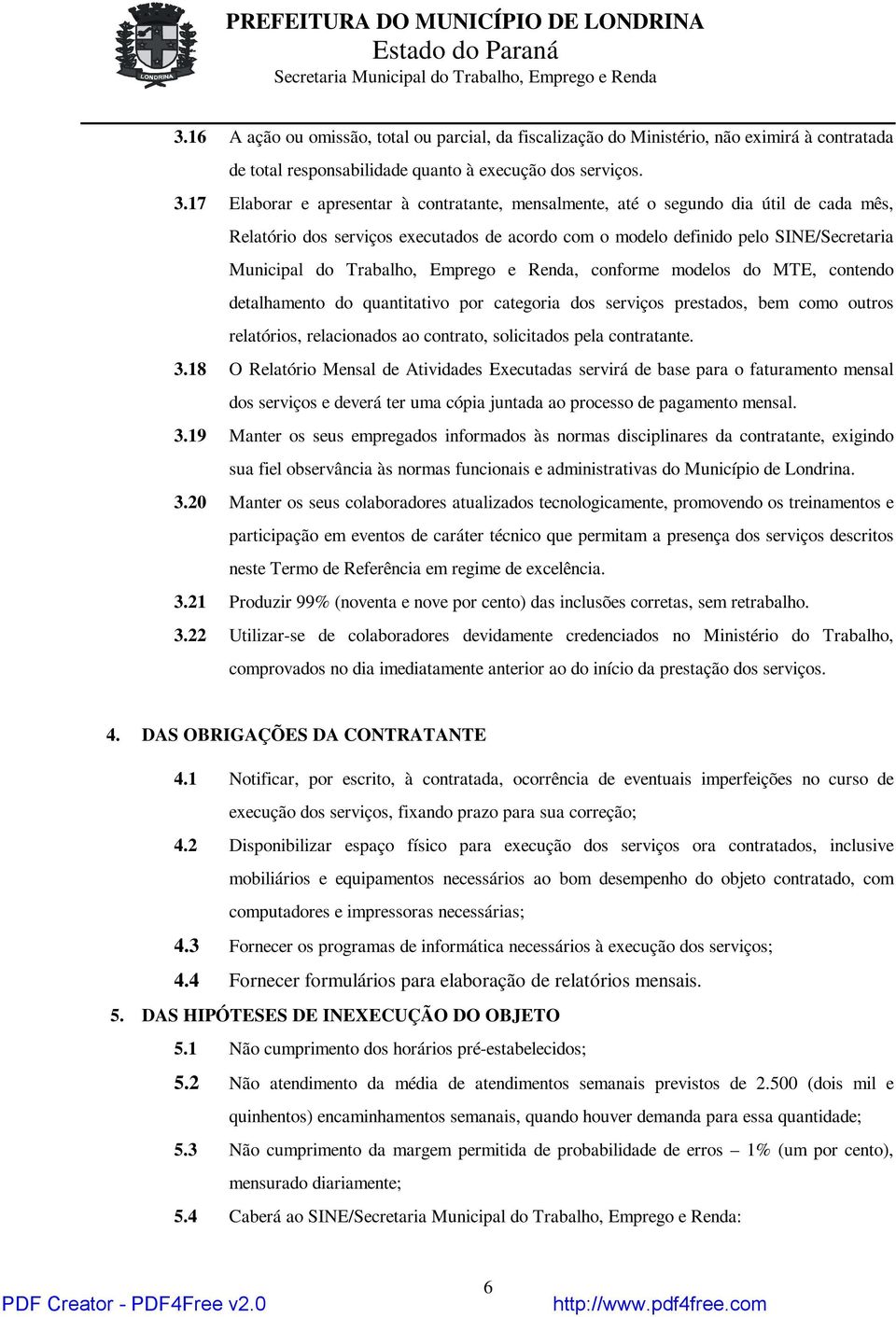 Emprego e Renda, conforme modelos do MTE, contendo detalhamento do quantitativo por categoria dos serviços prestados, bem como outros relatórios, relacionados ao contrato, solicitados pela