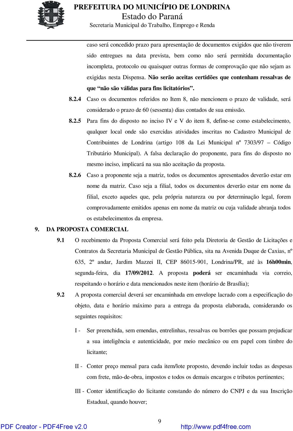 4 Caso os documentos referidos no Item 8, não mencionem o prazo de validade, será considerado o prazo de 60 (sessenta) dias contados de sua emissão. 8.2.