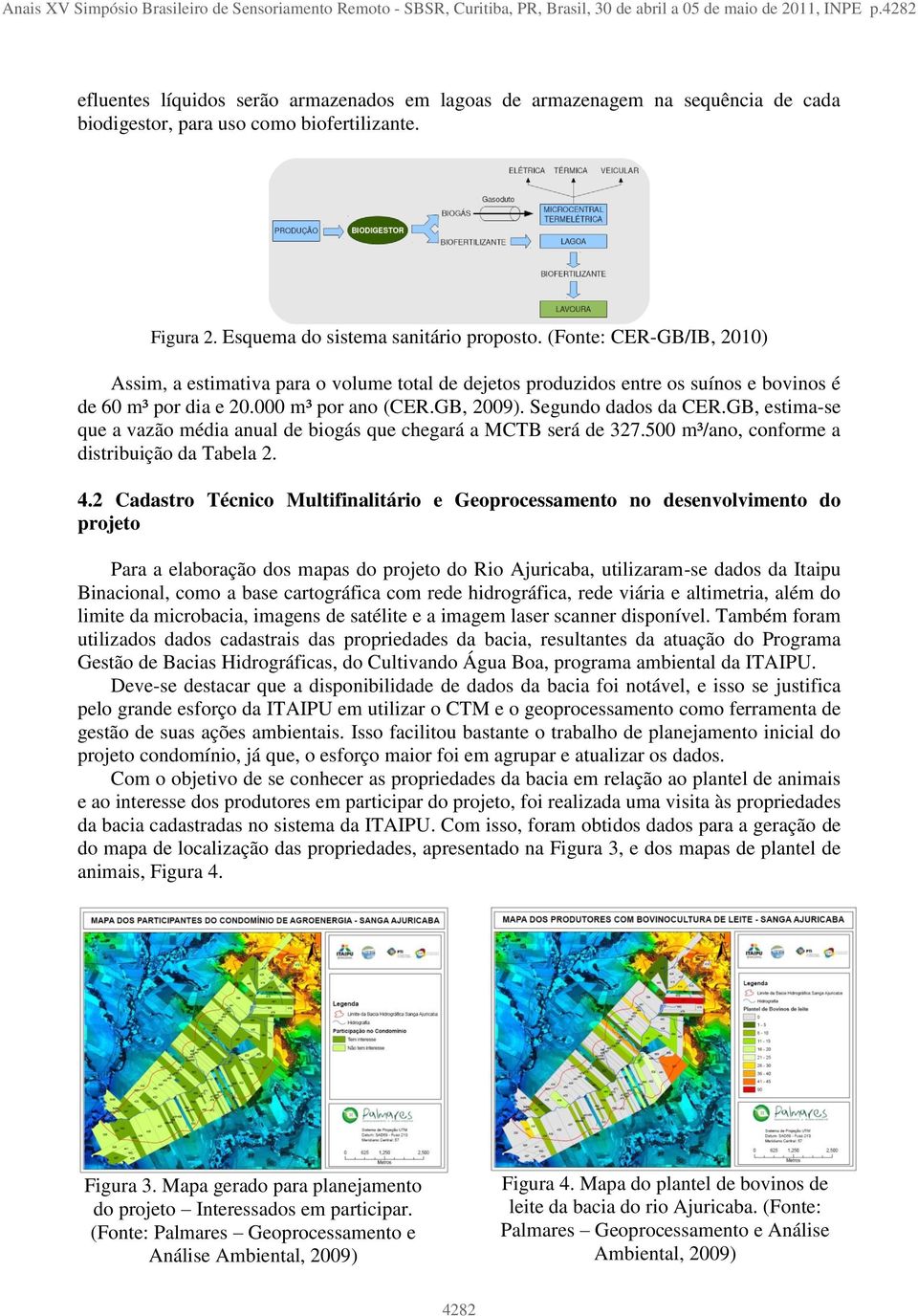 (Fonte: CER-GB/IB, 2010) Assim, a estimativa para o volume total de dejetos produzidos entre os suínos e bovinos é de 60 m³ por dia e 20.000 m³ por ano (CER.GB, 2009). Segundo dados da CER.