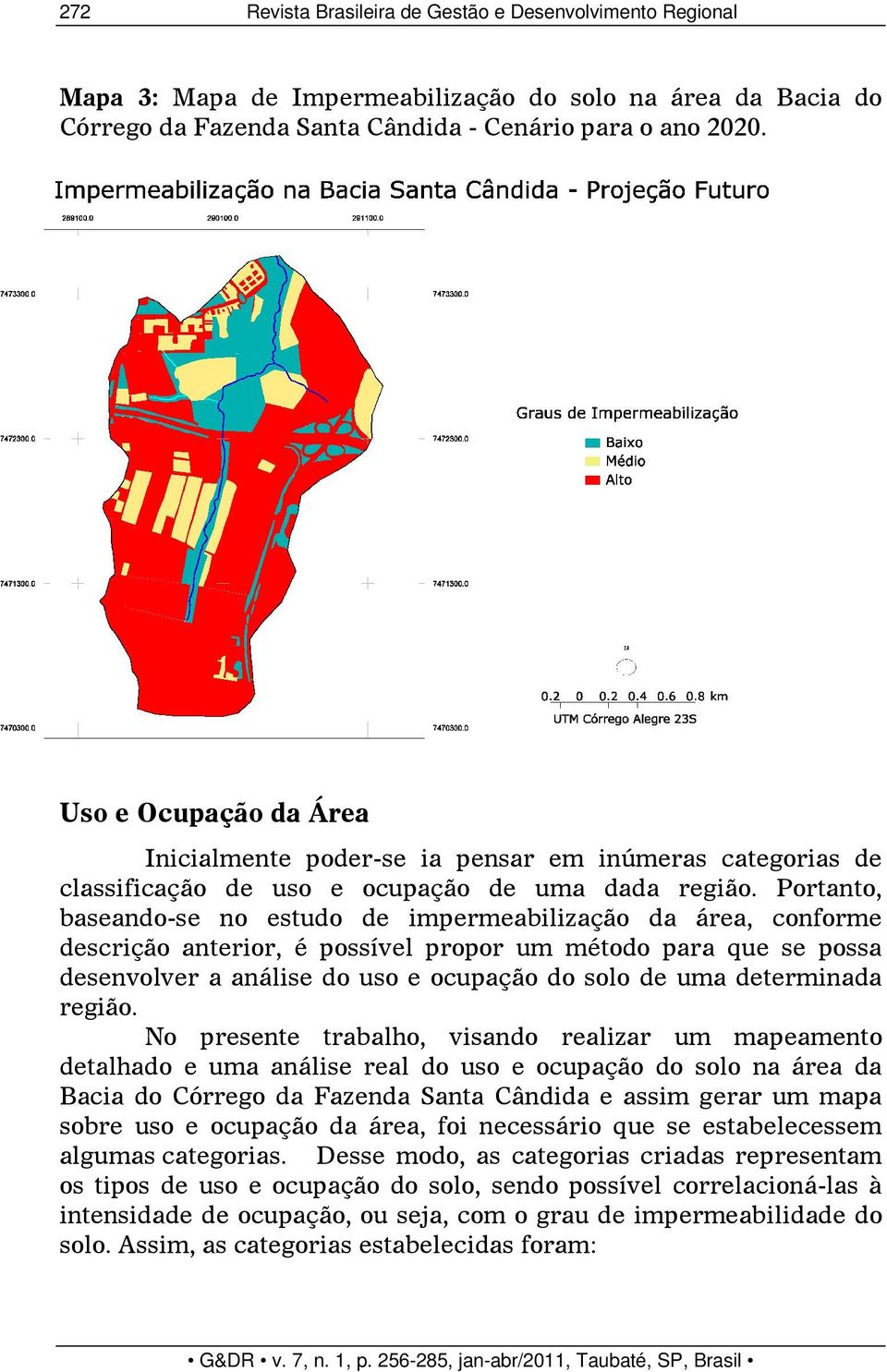 Portanto, baseando-se no estudo de impermeabilização da área, conforme descrição anterior, é possível propor um método para que se possa desenvolver a análise do uso e ocupação do solo de uma