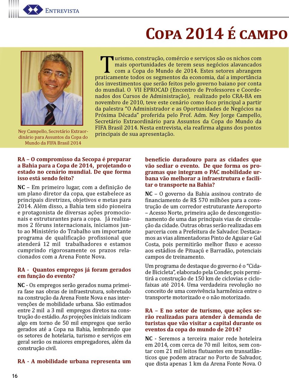 Estes setores abrangem praticamente todos os segmentos da economia, daí a importância dos investimentos que serão feitos pelo governo baiano por conta do mundial.