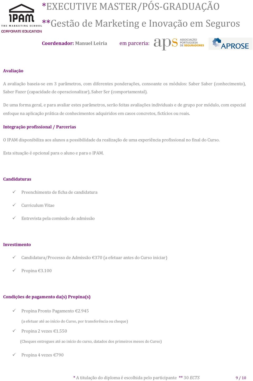 concretos, fictícios ou reais. Integração profissional / Parcerias O IPAM disponibiliza aos alunos a possibilidade da realização de uma experiência profissional no final do Curso.