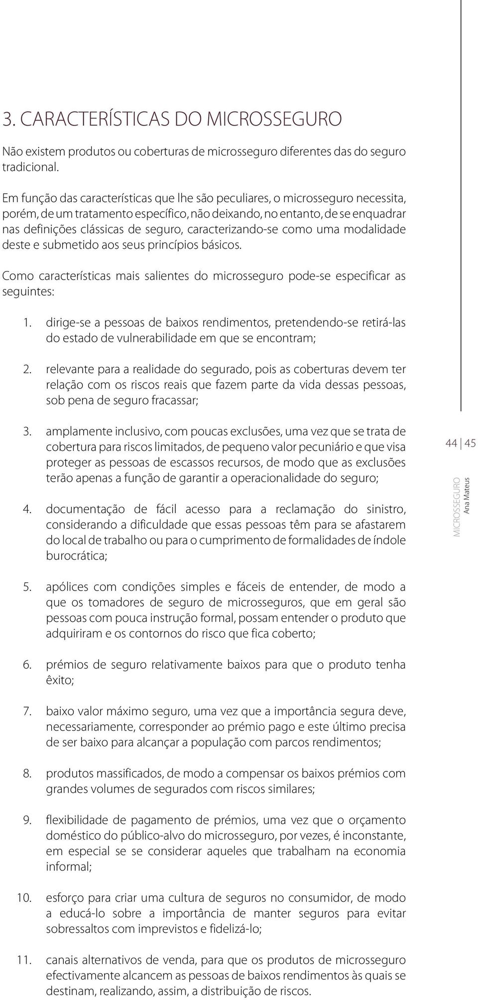 caracterizando-se como uma modalidade deste e submetido aos seus princípios básicos. Como características mais salientes do microsseguro pode-se especificar as seguintes: 1.