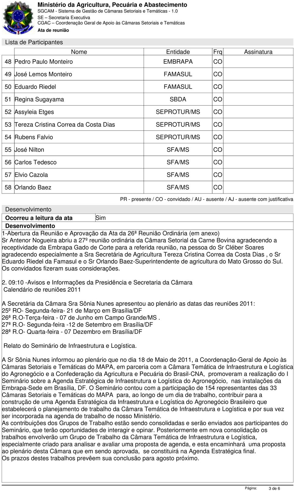 justificativa Desenvolvimento Ocorreu a leitura da ata Sim Desenvolvimento 1-Abertura da Reunião e Aprovação da Ata da 26ª Reunião Ordinária (em anexo) Sr Antenor Nogueira abriu a 27º reunião