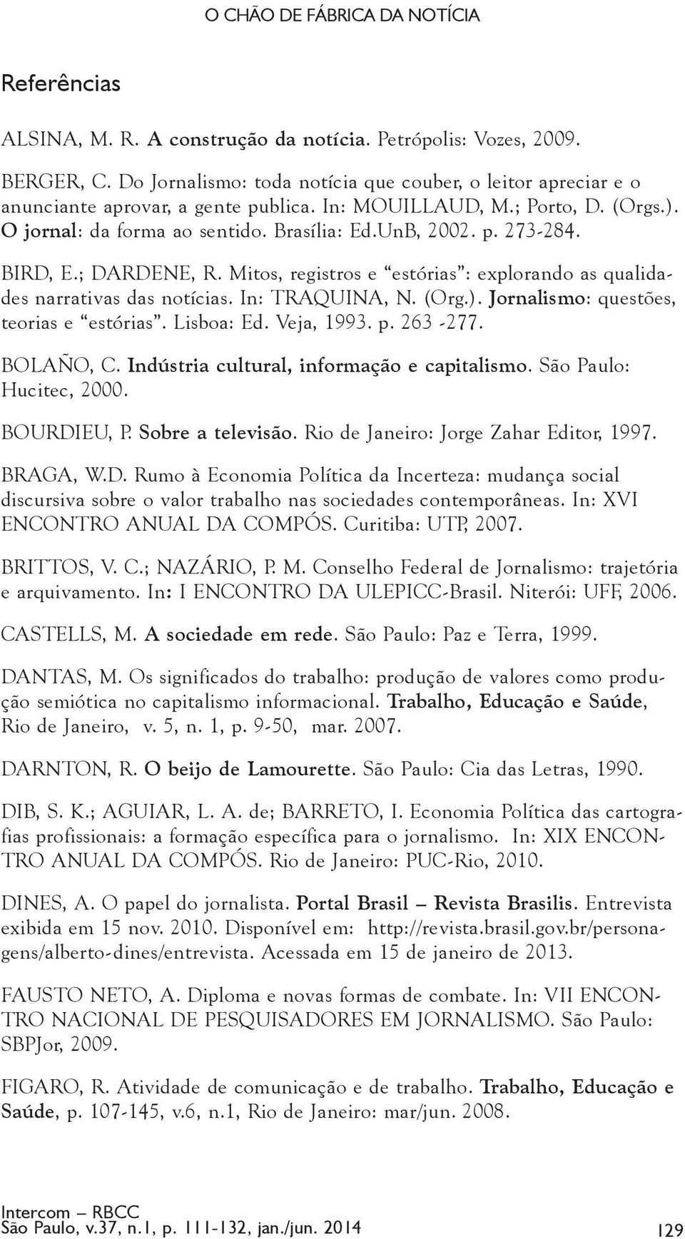 BIRD, E.; DARDENE, R. Mitos, registros e estórias : explorando as qualidades narrativas das notícias. In: TRAQUINA, N. (Org.). Jornalismo: questões, teorias e estórias. Lisboa: Ed. Veja, 1993. p.