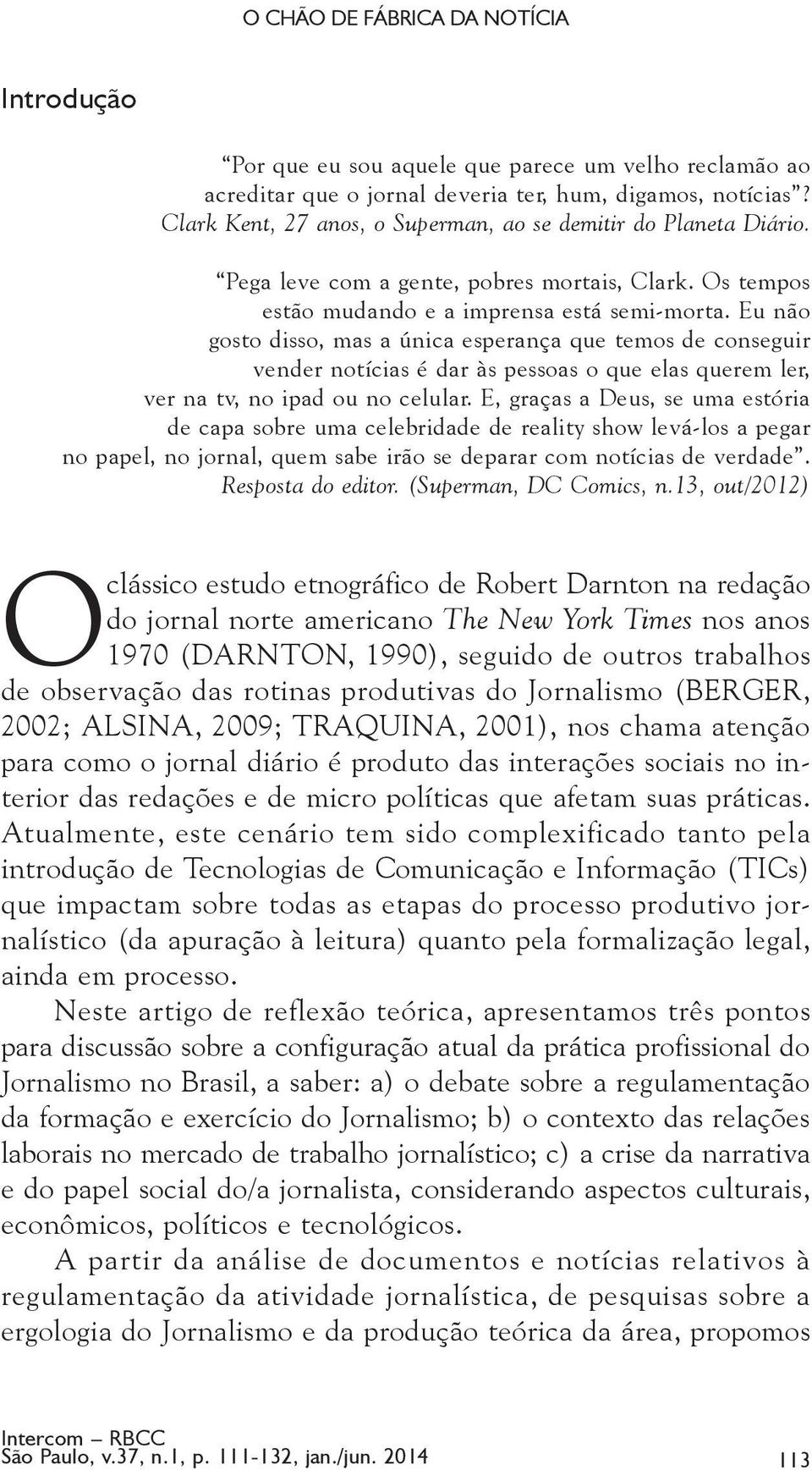 Eu não gosto disso, mas a única esperança que temos de conseguir vender notícias é dar às pessoas o que elas querem ler, ver na tv, no ipad ou no celular.